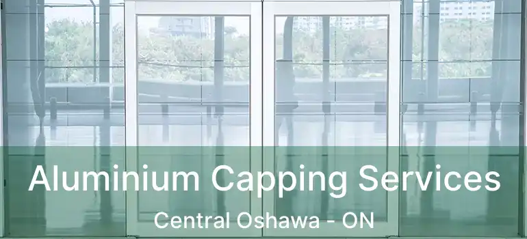  Aluminium Capping Services Central Oshawa - ON