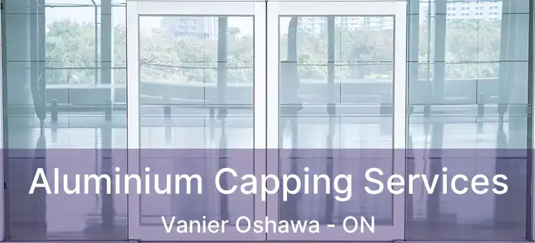  Aluminium Capping Services Vanier Oshawa - ON