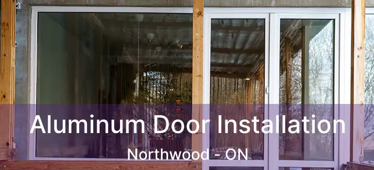  Aluminum Door Installation Northwood - ON
