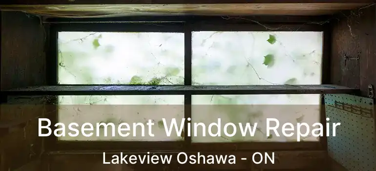  Basement Window Repair Lakeview Oshawa - ON