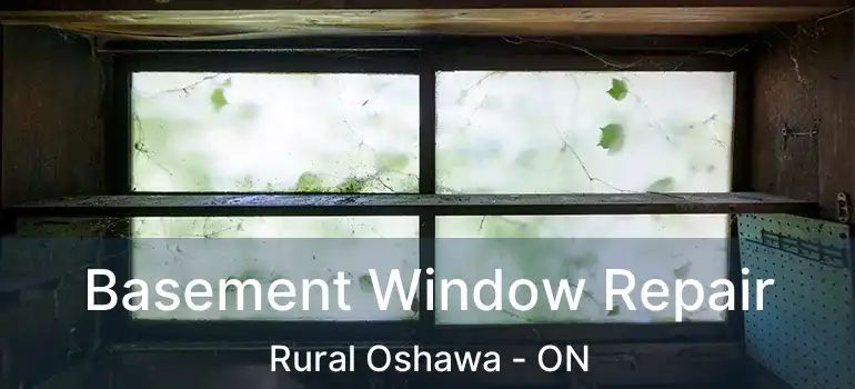 Basement Window Repair Rural Oshawa - ON