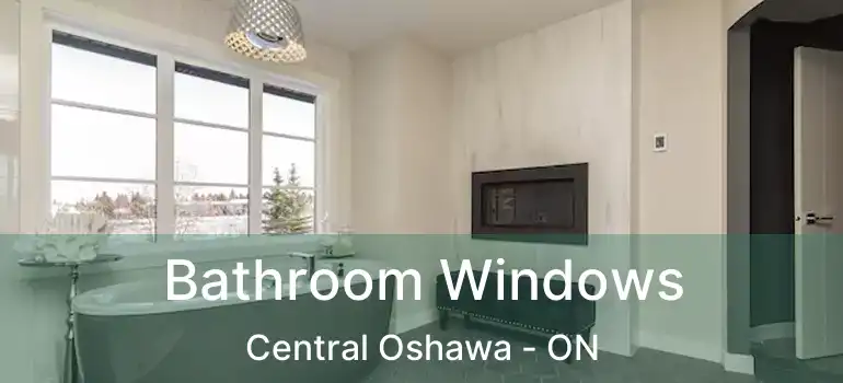 Bathroom Windows Central Oshawa - ON