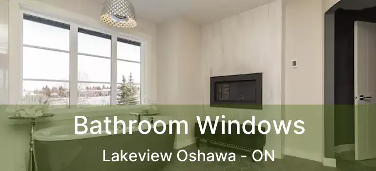 Bathroom Windows Lakeview Oshawa - ON