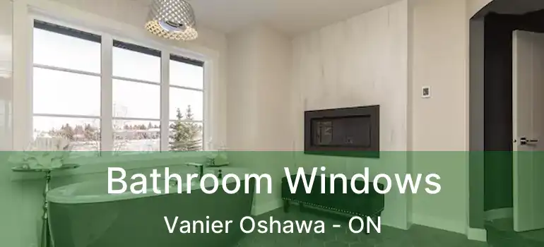Bathroom Windows Vanier Oshawa - ON