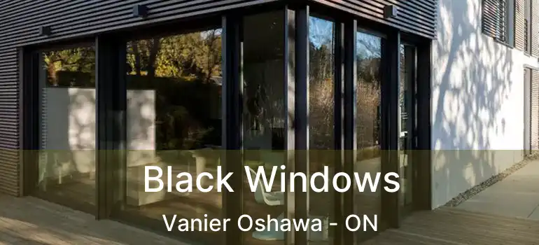 Black Windows Vanier Oshawa - ON