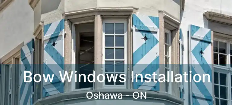 Bow Windows Installation Oshawa - ON