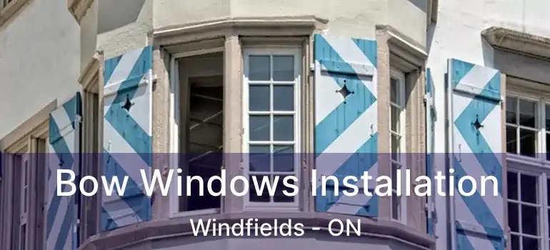  Bow Windows Installation Windfields - ON