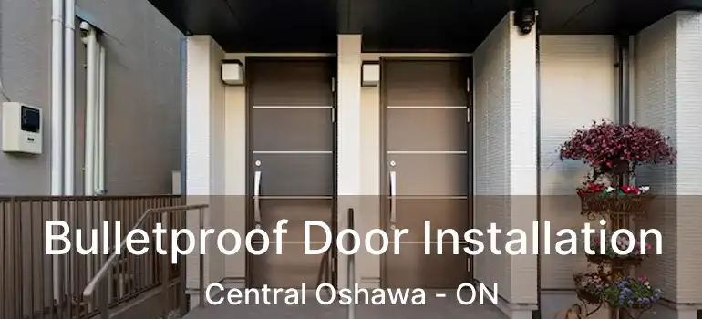 Bulletproof Door Installation Central Oshawa - ON