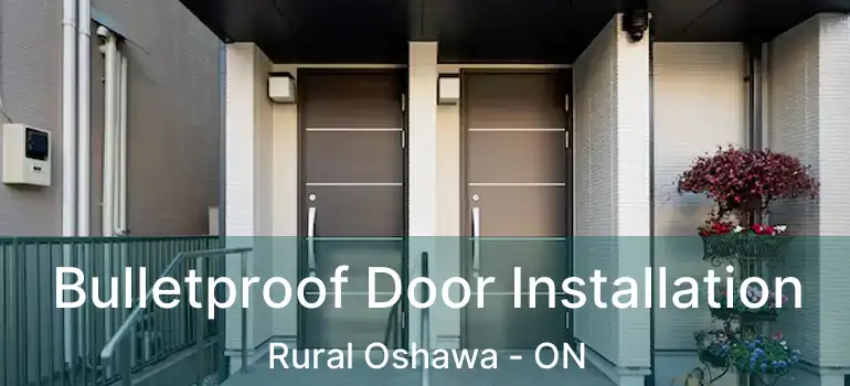 Bulletproof Door Installation Rural Oshawa - ON
