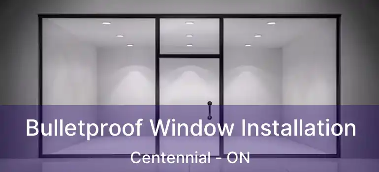  Bulletproof Window Installation Centennial - ON
