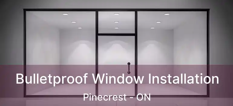  Bulletproof Window Installation Pinecrest - ON