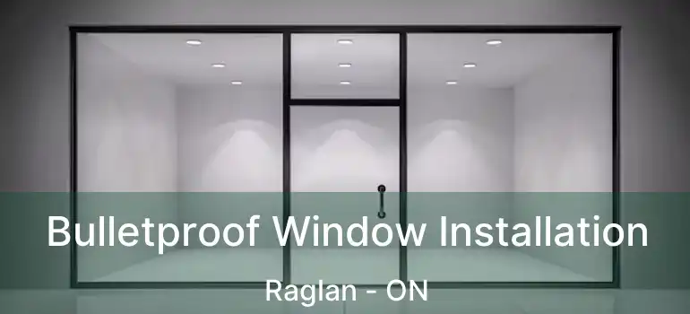  Bulletproof Window Installation Raglan - ON