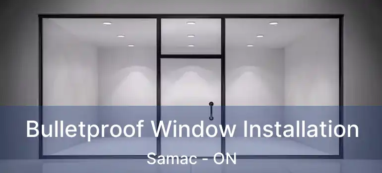  Bulletproof Window Installation Samac - ON