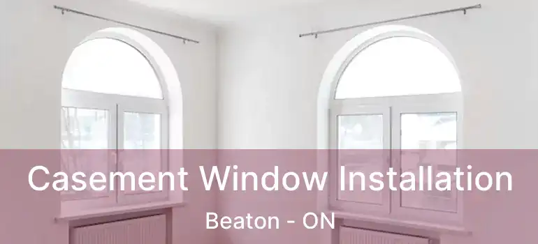 Casement Window Installation Beaton - ON