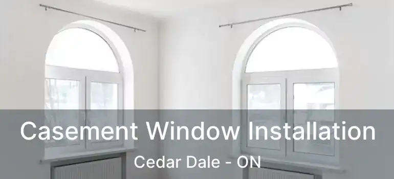 Casement Window Installation Cedar Dale - ON