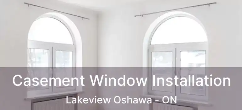 Casement Window Installation Lakeview Oshawa - ON