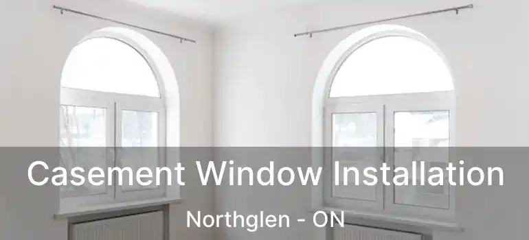 Casement Window Installation Northglen - ON