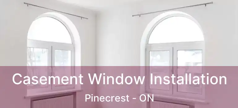 Casement Window Installation Pinecrest - ON