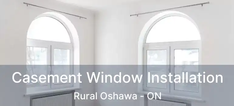  Casement Window Installation Rural Oshawa - ON