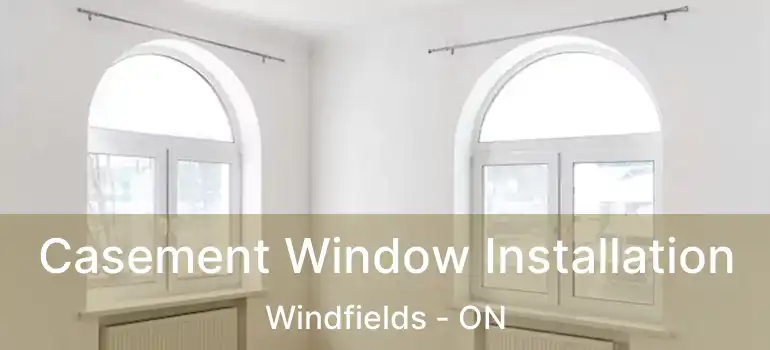 Casement Window Installation Windfields - ON
