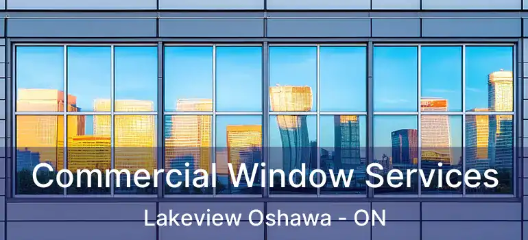 Commercial Window Services Lakeview Oshawa - ON