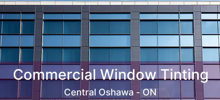 Commercial Window Tinting Central Oshawa - ON