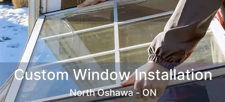  Custom Window Installation North Oshawa - ON