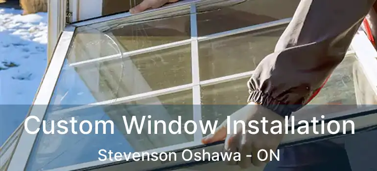 Custom Window Installation Stevenson Oshawa - ON