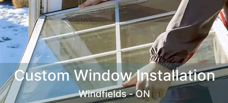  Custom Window Installation Windfields - ON