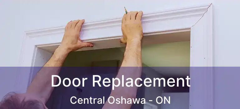  Door Replacement Central Oshawa - ON