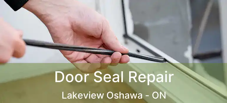 Door Seal Repair Lakeview Oshawa - ON