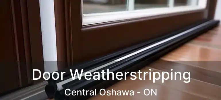 Door Weatherstripping Central Oshawa - ON