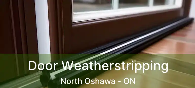  Door Weatherstripping North Oshawa - ON