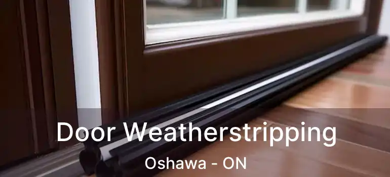 Door Weatherstripping Oshawa - ON