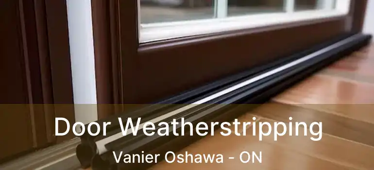 Door Weatherstripping Vanier Oshawa - ON