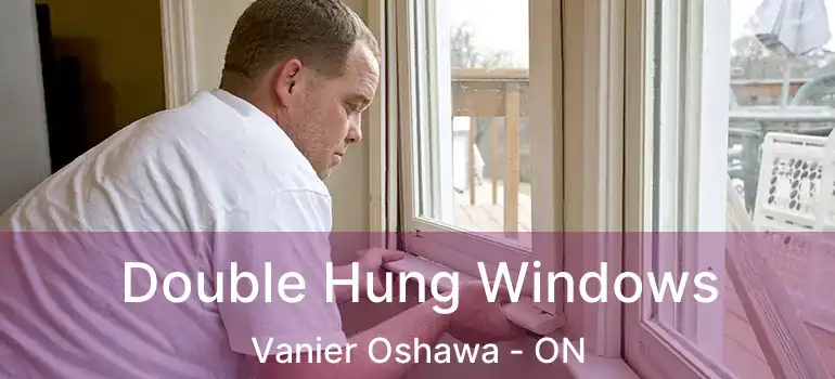 Double Hung Windows Vanier Oshawa - ON
