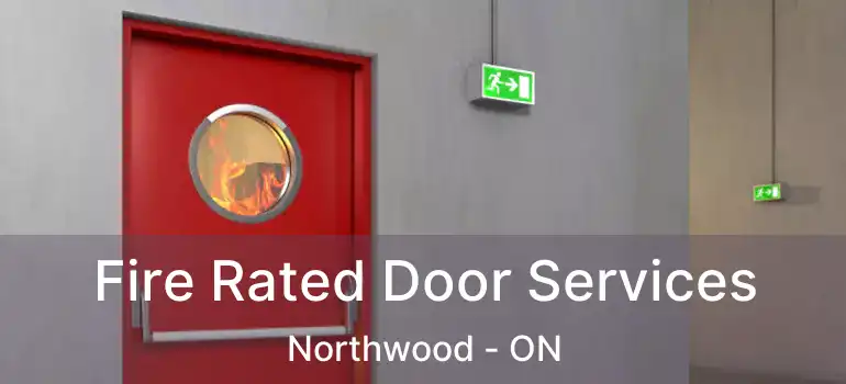 Fire Rated Door Services Northwood - ON