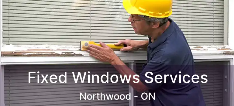 Fixed Windows Services Northwood - ON