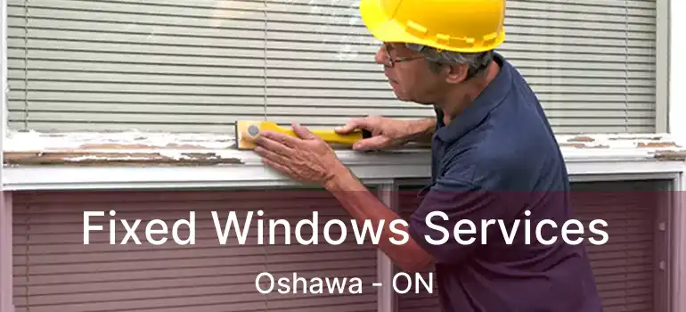  Fixed Windows Services Oshawa - ON