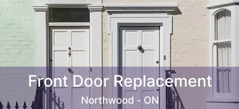  Front Door Replacement Northwood - ON