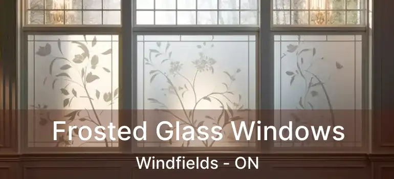 Frosted Glass Windows Windfields - ON