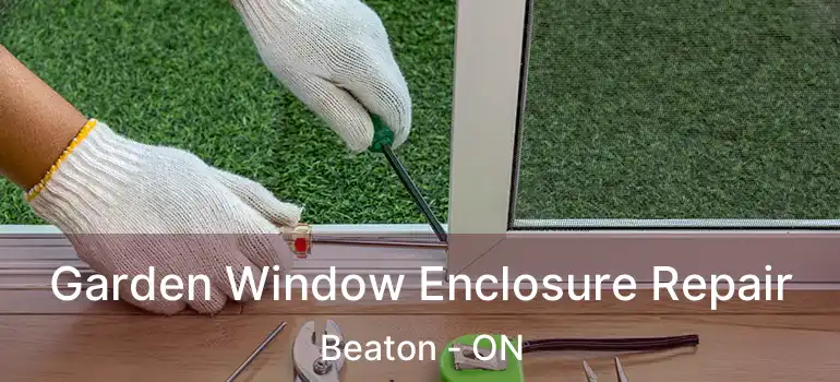  Garden Window Enclosure Repair Beaton - ON