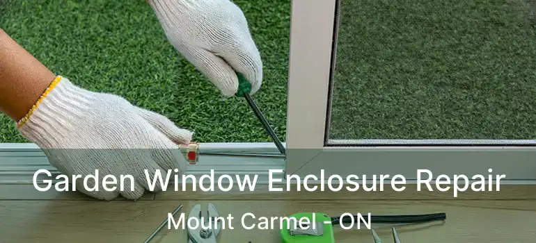 Garden Window Enclosure Repair Mount Carmel - ON