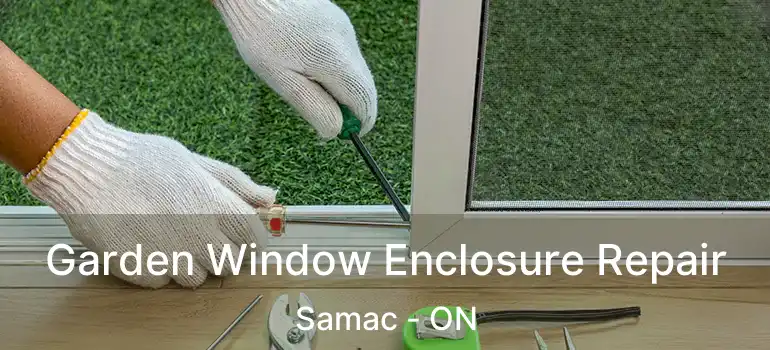 Garden Window Enclosure Repair Samac - ON