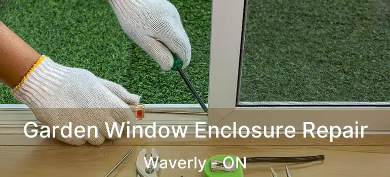 Garden Window Enclosure Repair Waverly - ON