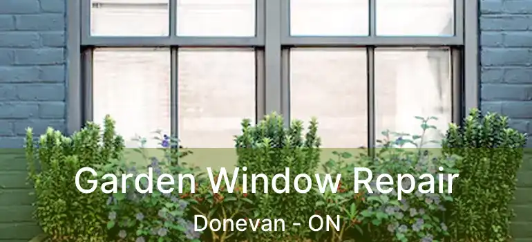 Garden Window Repair Donevan - ON