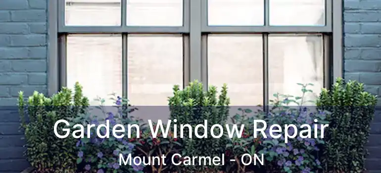  Garden Window Repair Mount Carmel - ON