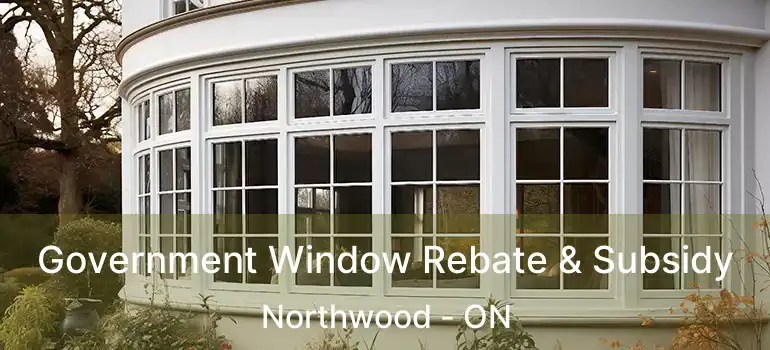  Government Window Rebate & Subsidy Northwood - ON