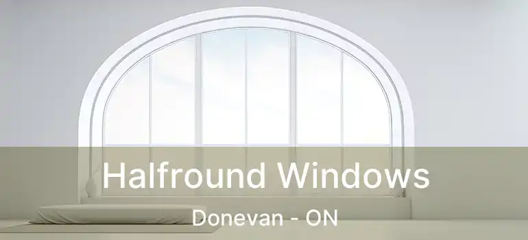  Halfround Windows Donevan - ON