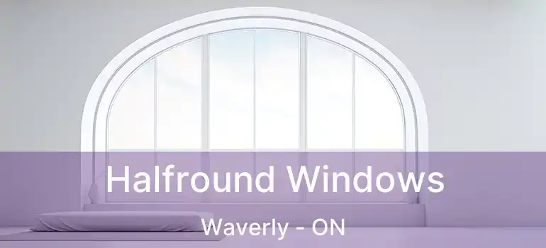  Halfround Windows Waverly - ON